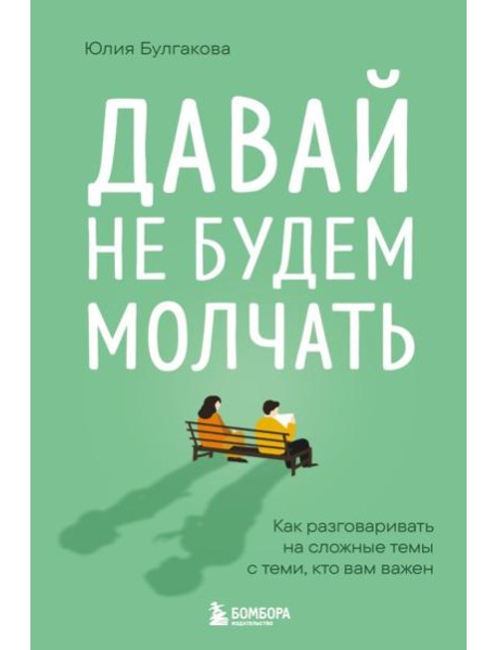 Давай не будем молчать. Как разговаривать на сложные темы с теми, кто вам важен