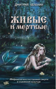 Живые и мертвые. Мифология неестественной смерти в славянской культуре