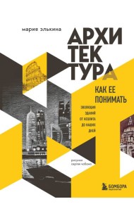 Архитектура. Как ее понимать. Эволюция зданий от неолита до наших дней (новое оформление)