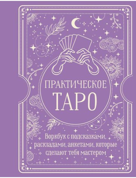 Практическое Таро. Воркбук с подсказками, раскладами, анкетами, которые сделают тебя мастером