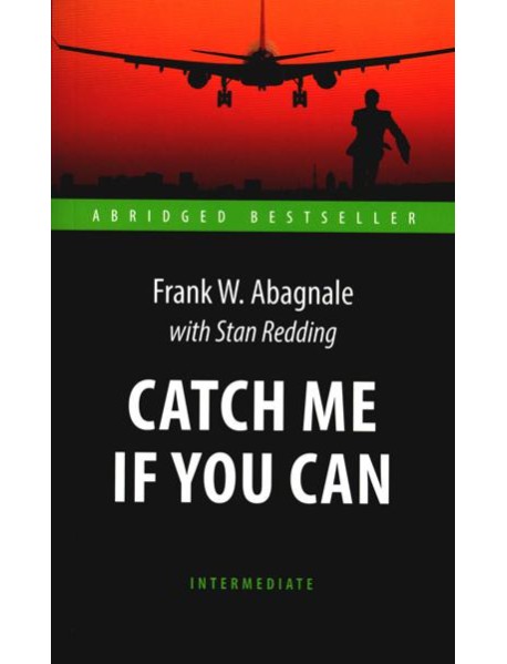 Catch Me If You Can = Поймай меня, если сможешь: книга для чтения на англ.яз. Intermediate