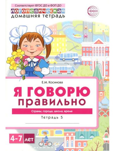 Я говорю правильно. В 5 тетрадях. Тетрадь 5 для детей 4-7 лет: Страны, города, школа, время . 2-е изд