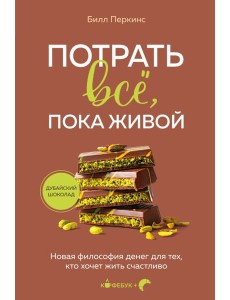 Потрать всё, пока живой. Новая философия денег для тех, кто хочет жить счастливо