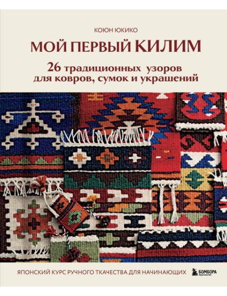 Мой первый КИЛИМ. 26 традиционных узоров для ковров, сумок и украшений. Японский курс ручного ткачества для начинающих