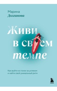 Живи в своем темпе. Как выйти из гонки за успехом и найти свой уникальный ритм