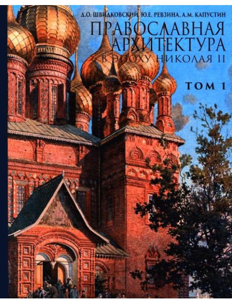 Православная архитектура в эпоху Николая II. Т. 1: Учебник