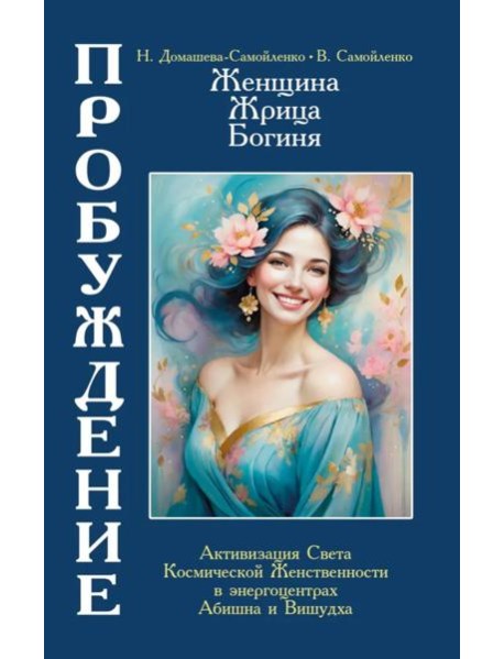 Женщина, Жрица, Богиня - Пробуждение. Книга 4. Активизация Света Космической Женственности в энергоцентрах Абишна и Вишудха