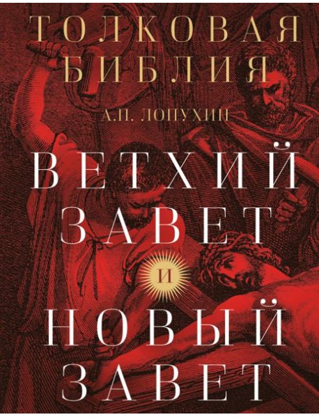 Толковая Библия: А.П. Лопухин. Ветхий Завет и Новый Завет