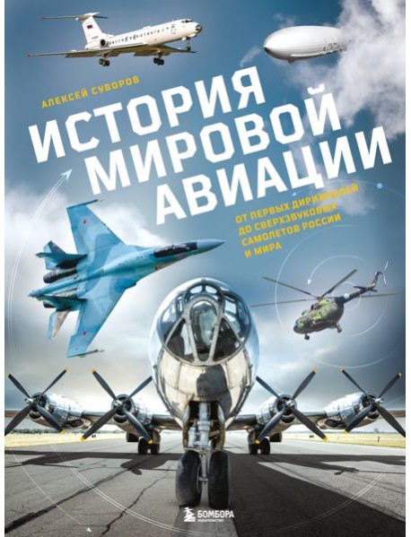 История мировой авиации. От первых дирижаблей до сверхзвуковых самолетов России и мира