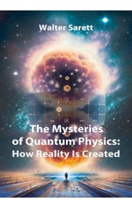 The Mysteries of Quantum Physics: How Reality Is Created