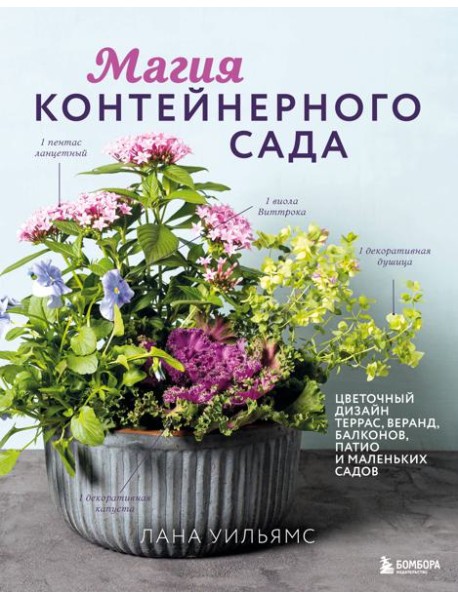 Магия контейнерного сада. Цветочный дизайн террас, веранд, балконов, патио и маленьких садов