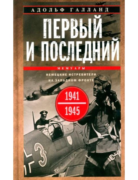 Первый и последний. Немецкие истребители на Западном фронте. 1941-1945 гг