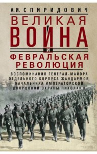 Великая война и Февральская революция 1914-1917 гг. Воспоминания генерал-майора отдель. корпуса жандармов, начальника императ. дворц. охран. НиколаяII