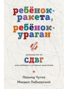Ребенок-ракета, ребенок-ураган. Руководство по СДВГ для любящих и уставших родителей (покет) Ребенок-ракета, ребенок-ураган. Руководство по СДВГ для любящих и уставших родителей (покет)