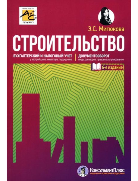 Строительство: бухгалтерский и налоговый учет. 6-е изд., перераб. и доп