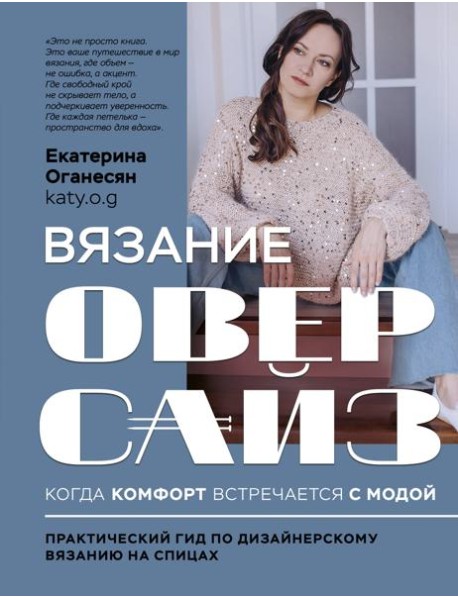 Вязание ОВЕРСАЙЗ. Когда комфорт встречается с модой. Практический гид по дизайнерскому вязанию на спицах