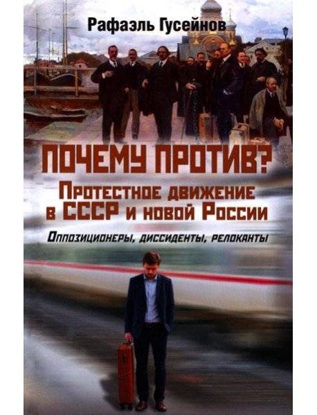 Почему против? Протестное движение в СССР и новой России. Оппозиционеры, диссиденты, релоканты