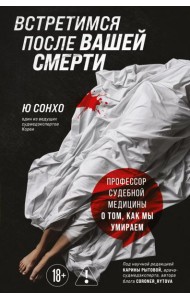 Встретимся после вашей смерти. Профессор судебной медицины о том, как мы умираем