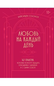 Любовь на каждый день. 365 практик, которые помогут наладить отношения с близкими и с самим собой (основной) - Можайский полиграфкомбинат
