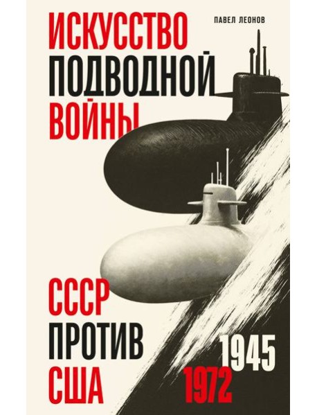Искусство подводной войны. СССР против США, 1945-1972