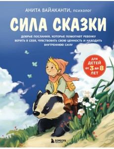Сила сказки. Добрые послания, которые помогают ребенку верить в себя, чувствовать свою ценность и находить внутреннюю силу (для детей 3-8 лет) Ч. 1