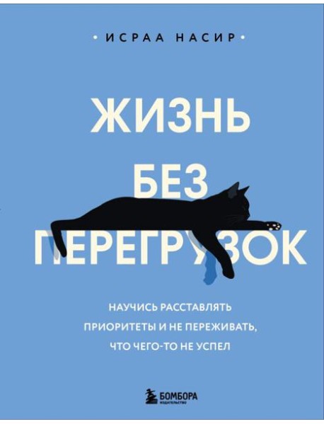 Жизнь без перегрузок. Научись расставлять приоритеты и не переживать, что чего-то не успел