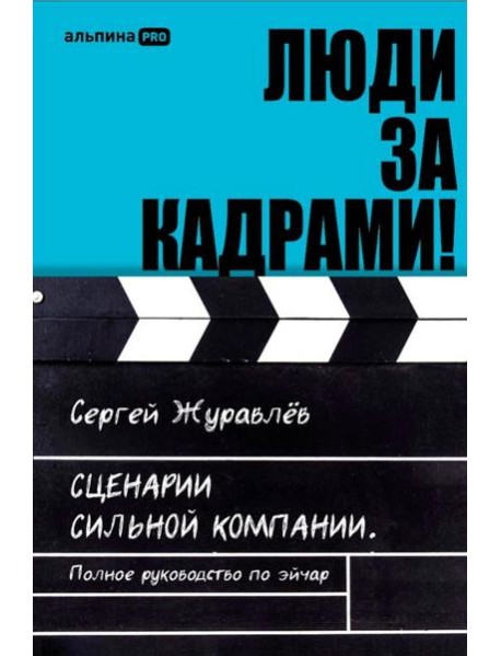 Люди за кадрами! Сценарии сильной компании. Полное руководство по эйчар