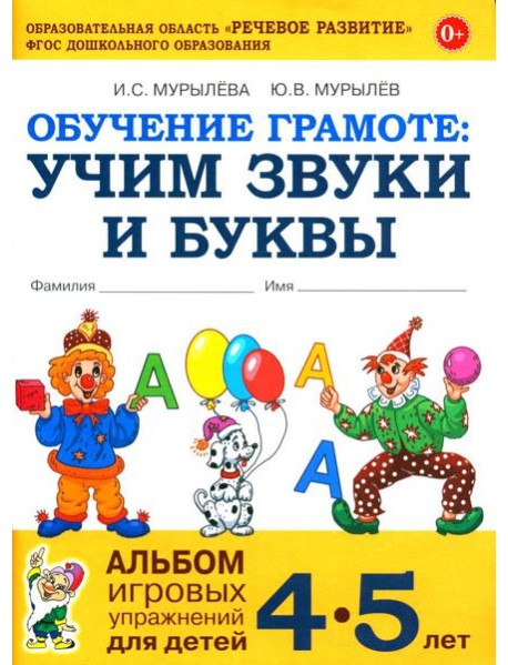 Обучение грамоте: учим звуки и буквы. Альбом игровых упражнений для детей 4-5 лет. 2-е издю. Испр