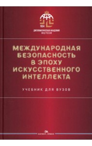 Международная безопасность в эпоху искусственного интеллекта. Учебник для вузов. 2-е изд., испр.и доп