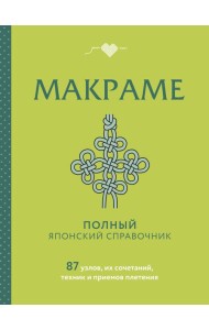 МАКРАМЕ. Полный японский справочник. 87 узлов, их сочетаний, техник и приемов плетения
