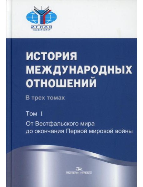 История международных отношений: В 3 т. Т. 1:От Весфальского мира до окончания Первой мировой войны: Учебник. 3-е изд., испр