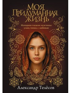 Моя придуманная жизнь: роман Моя придуманная жизнь: роман