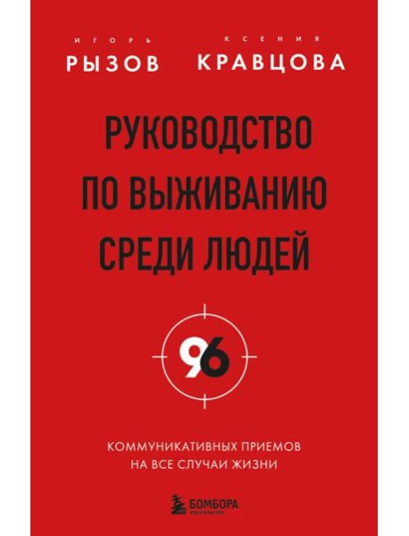 Руководство по выживанию среди людей. 96 коммуникативных приемов на все случаи жизни.