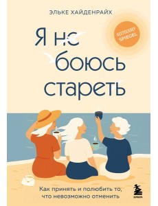 Я не боюсь стареть. Как принять и полюбить то, что невозможно отменить
