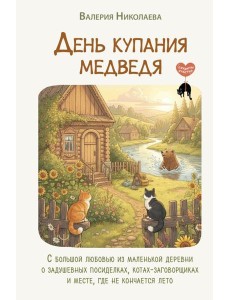 День купания медведя. С большой любовью из маленькой деревни о задушевных посиделках, котах-заговорщиках и месте, где не кончается лето