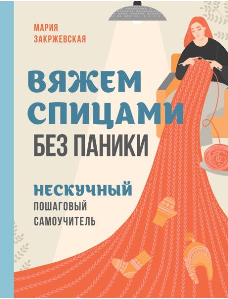 Вяжем спицами без паники. Нескучный пошаговый самоучитель