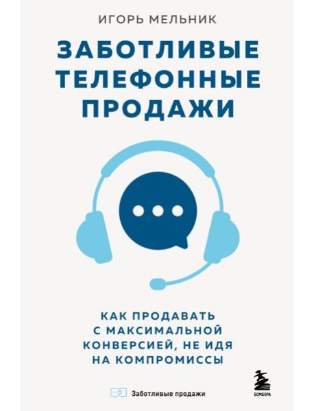 Заботливые телефонные продажи. Как продавать с максимальной конверсией, не идя на компромиссы