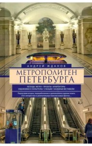 Метрополитен Петербурга. Легенды метро, проекты, архитекторы, художники и скульпторы, станции, наземные вестибюли. 2-е изд., перераб.и доп