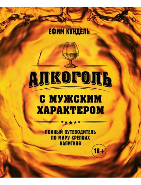 Алкоголь с мужским характером: Полный путеводитель по миру крепких напитков