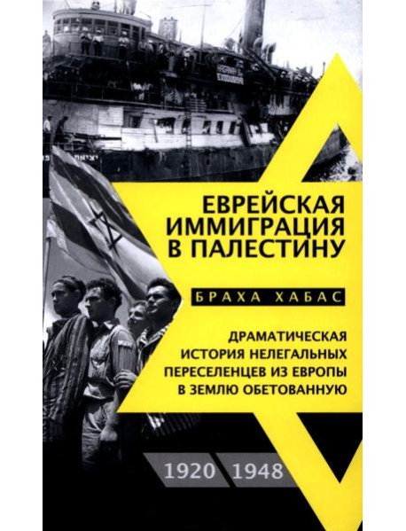Еврейская иммиграция в Палестину. Драматическая история нелегальных переселенцев из Европы в Землю обетованную. 1920-1948
