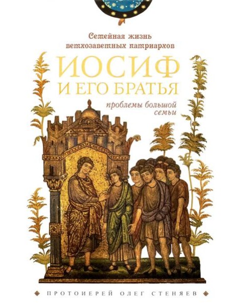 Семейная жизнь ветхозаветных патриархов: Иосиф и его братья (проблемы большой семьи) 2-е изд., перераб.и доп
