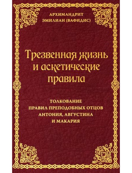 Трезвенная жизнь и аскетические правила. Толкование правил преподобных отцов Антония, Августина и Макария. 3-е изд