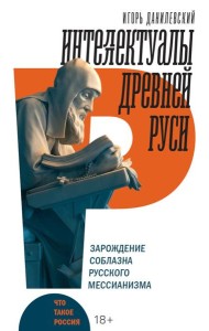 Интеллектуалы древней Руси: Зарождение соблазна русского мессианизма