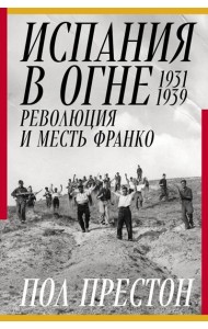 Испания в огне. 1931–1939. Революция и месть Франко
