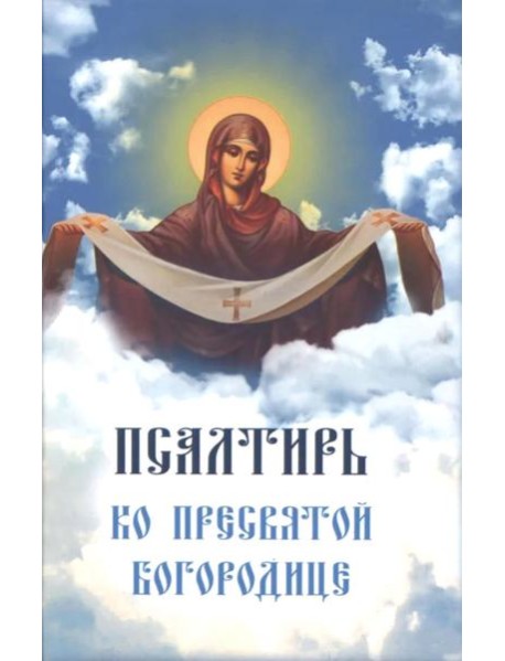 Псалтирь ко Пресвятой Богородице. Богородичное правило. Пяточисленные молитвы