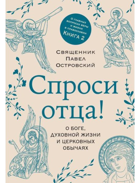 Спроси отца! О Боге, духовной жизни и церковных обычаях