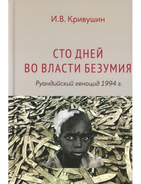 Сто дней во власти безумия: руандийский геноцид 1994 г. 4-е изд., пересмотр