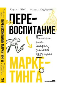 Перевоспитание маркетинга. Этикет для маркетологов будущего