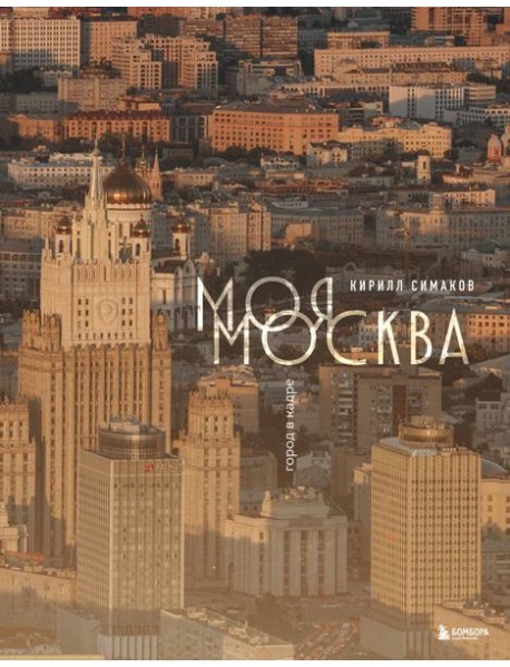 Моя Москва. Город в кадре (Эксклюзивный фотоальбом)