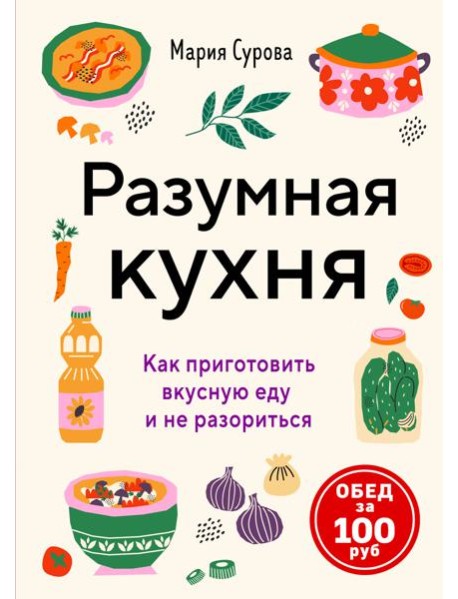 Разумная кухня. Как приготовить вкусную еду и не разориться